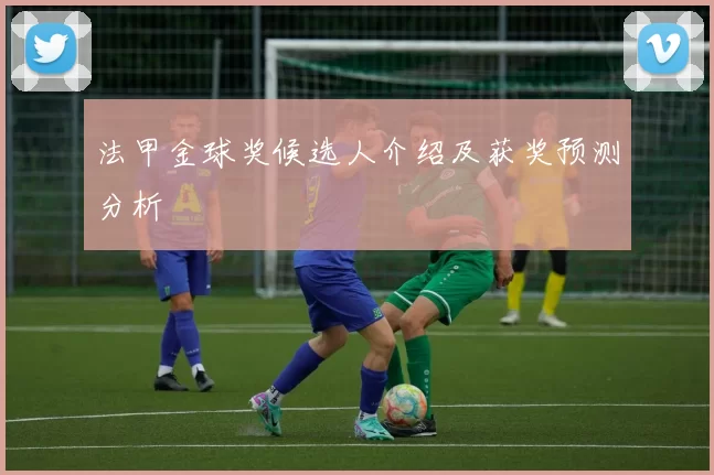 法甲金球奖候选人介绍及获奖预测分析